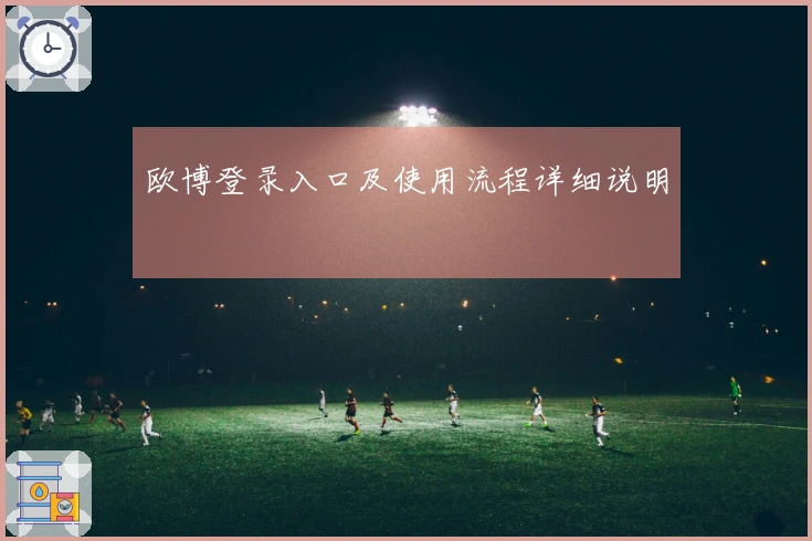 欧博登录入口及使用流程详细说明